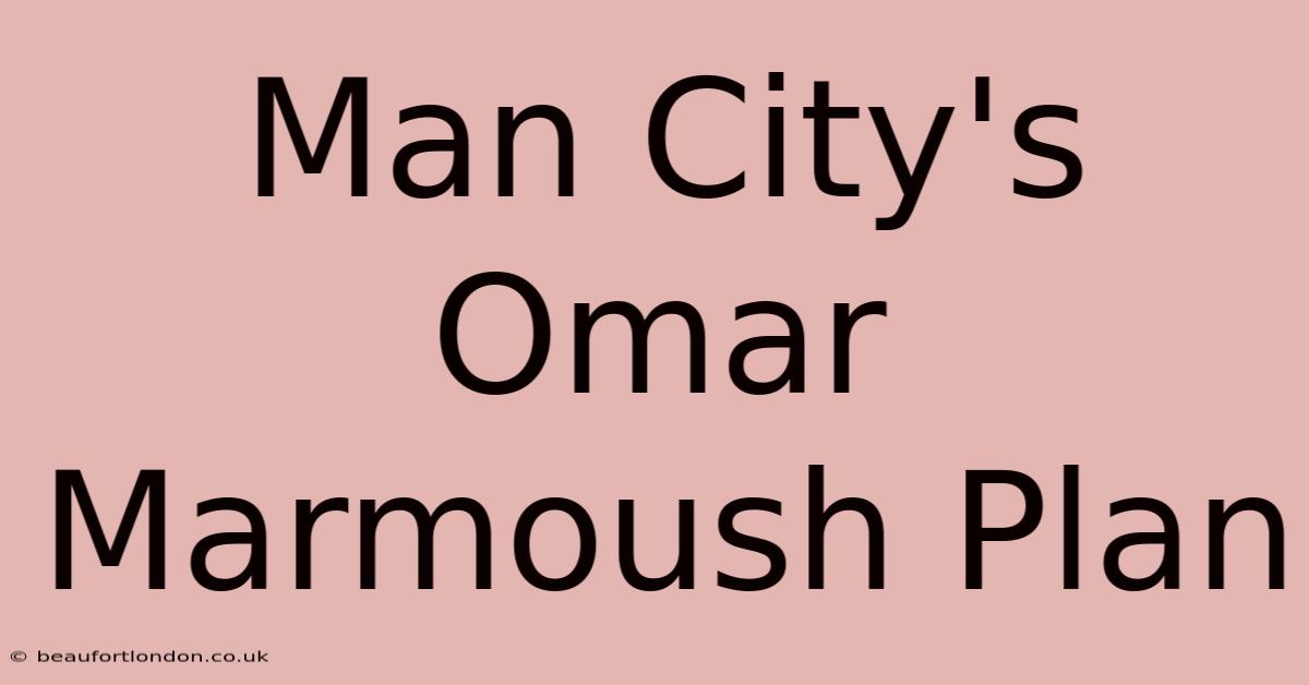 Man City's Omar Marmoush Plan