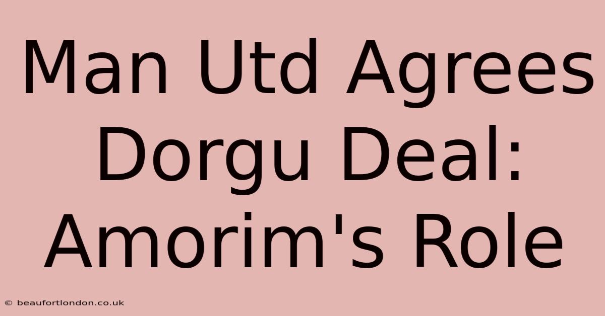 Man Utd Agrees Dorgu Deal: Amorim's Role