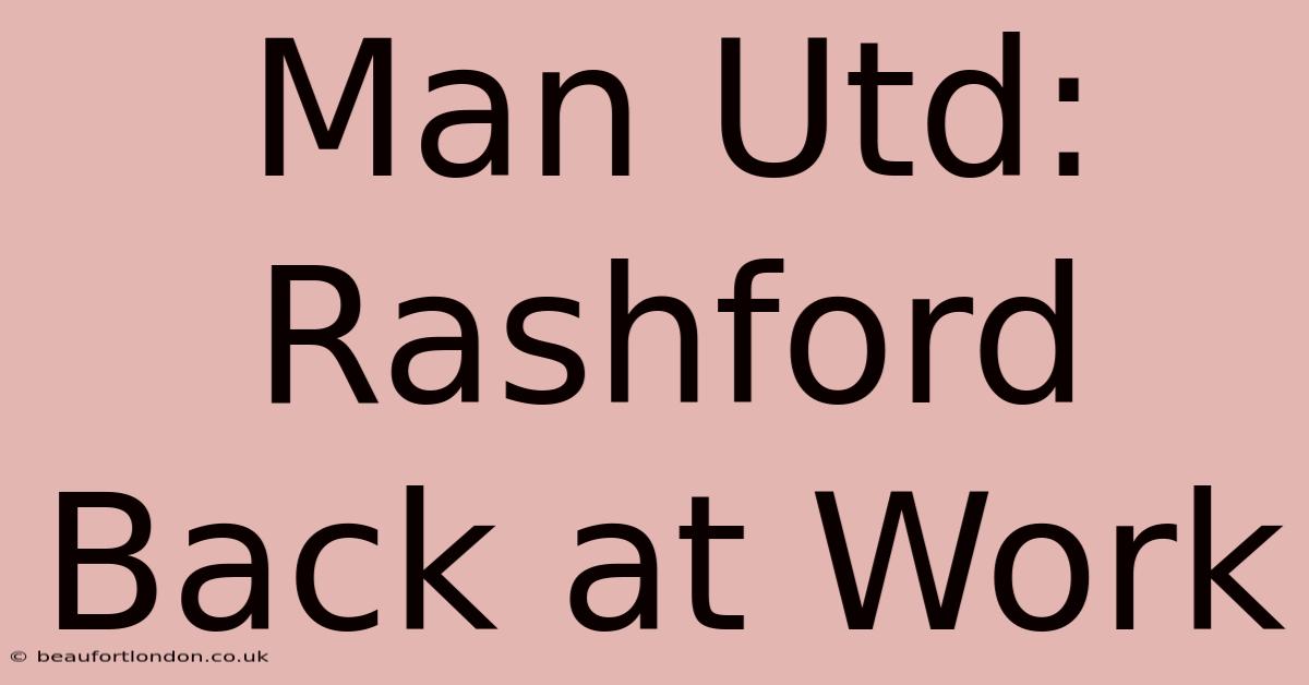 Man Utd: Rashford Back At Work