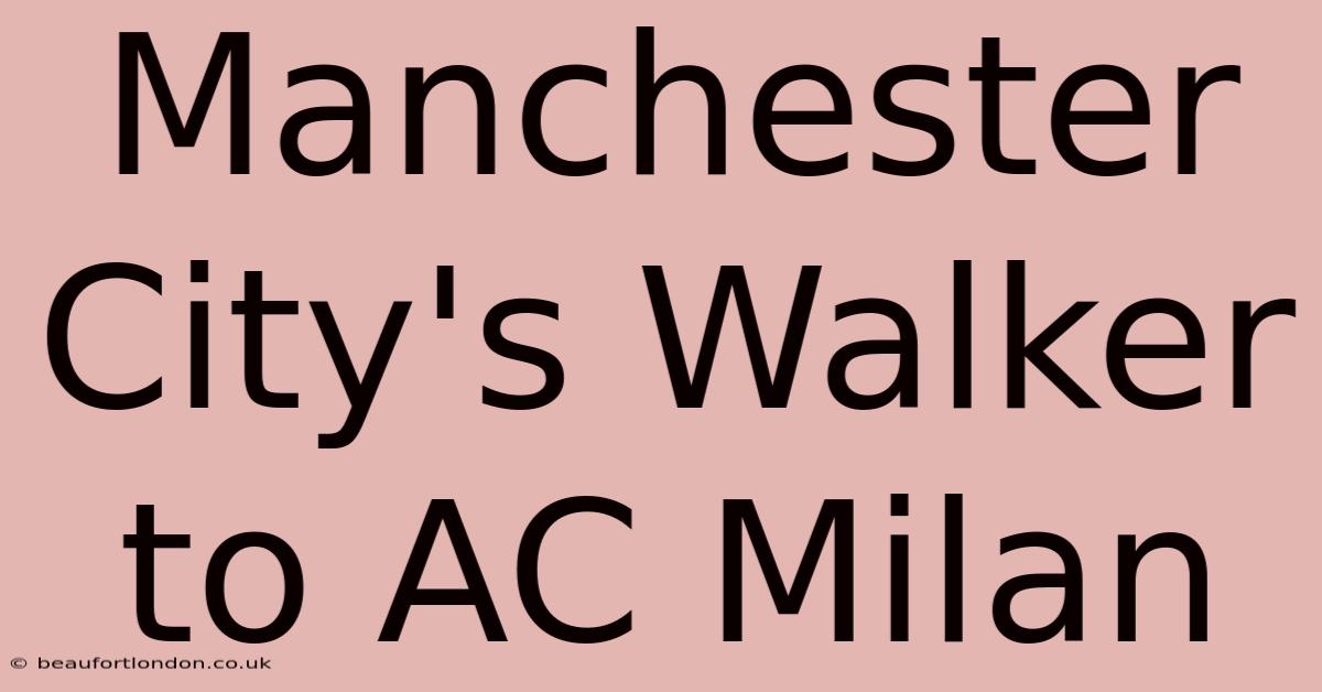 Manchester City's Walker To AC Milan