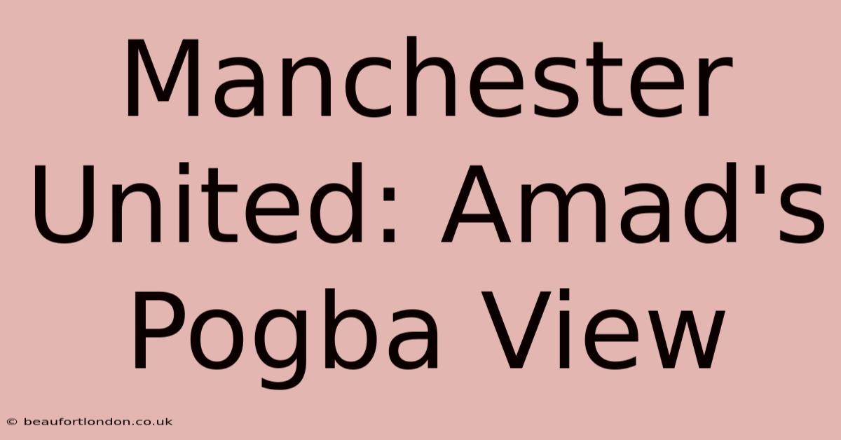 Manchester United: Amad's Pogba View