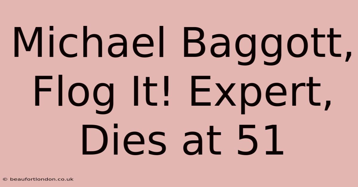 Michael Baggott, Flog It! Expert, Dies At 51