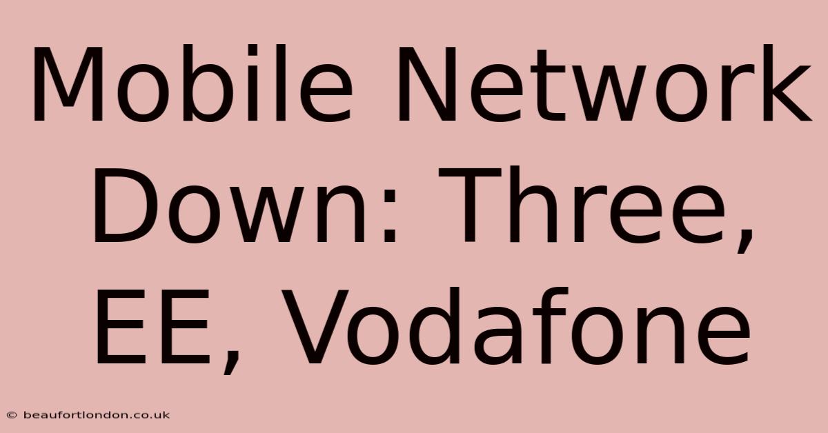 Mobile Network Down: Three, EE, Vodafone