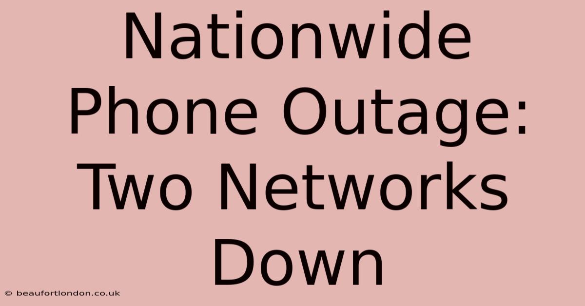 Nationwide Phone Outage: Two Networks Down