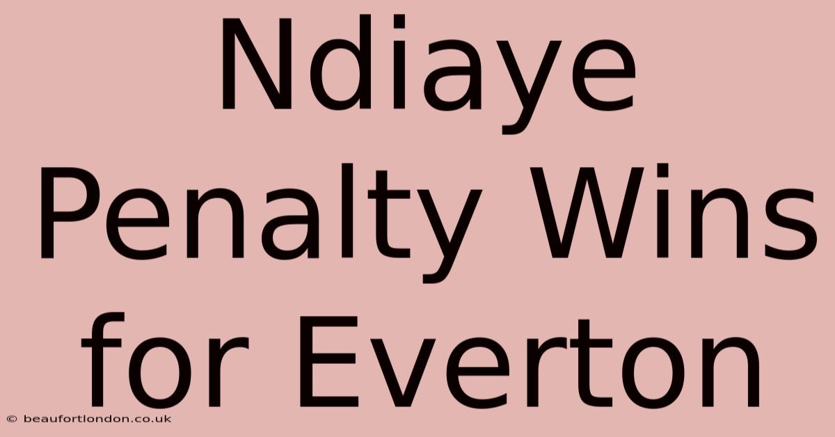 Ndiaye Penalty Wins For Everton