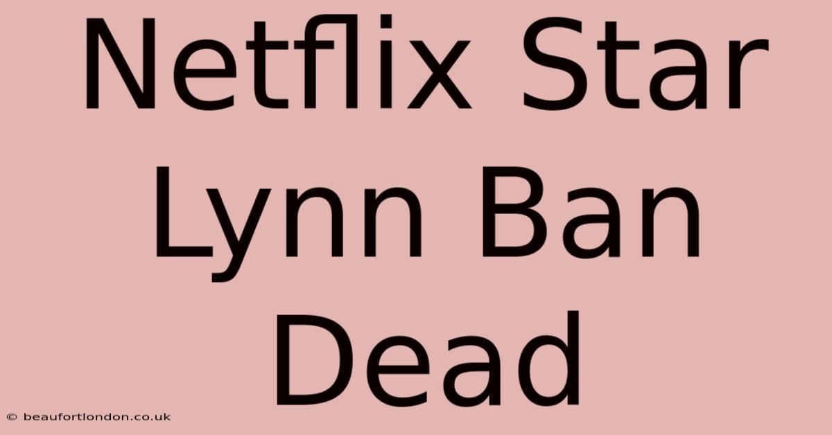 Netflix Star Lynn Ban Dead