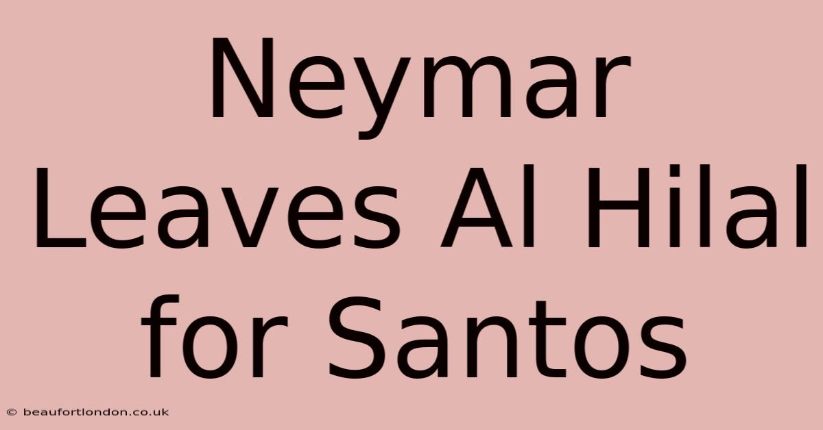 Neymar Leaves Al Hilal For Santos