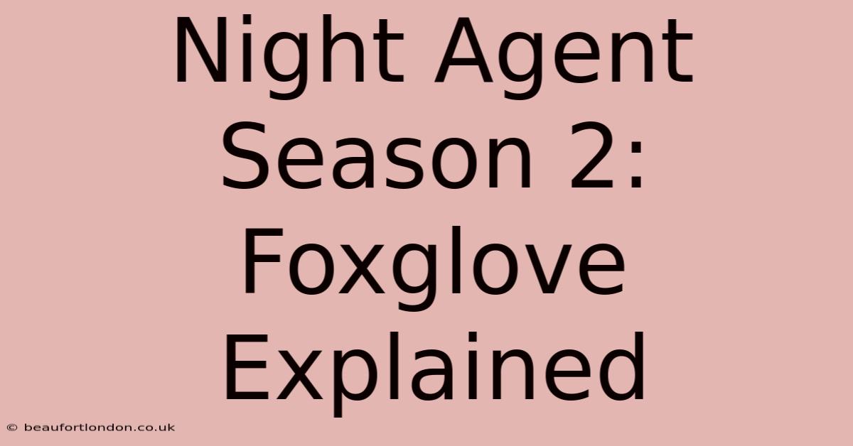 Night Agent Season 2: Foxglove Explained