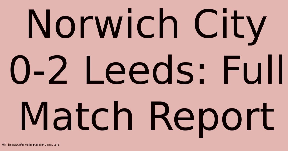 Norwich City 0-2 Leeds: Full Match Report