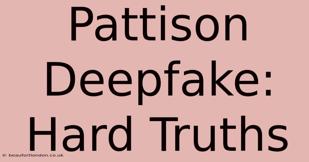 Pattison Deepfake: Hard Truths