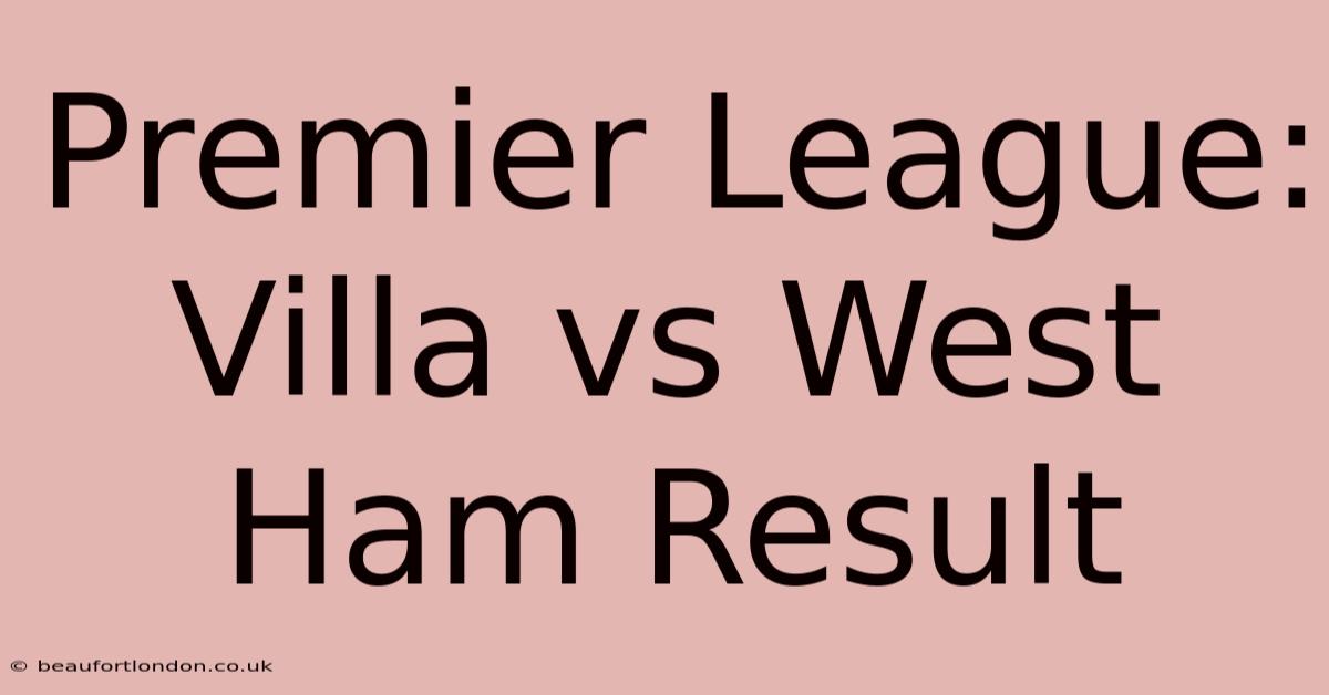 Premier League: Villa Vs West Ham Result