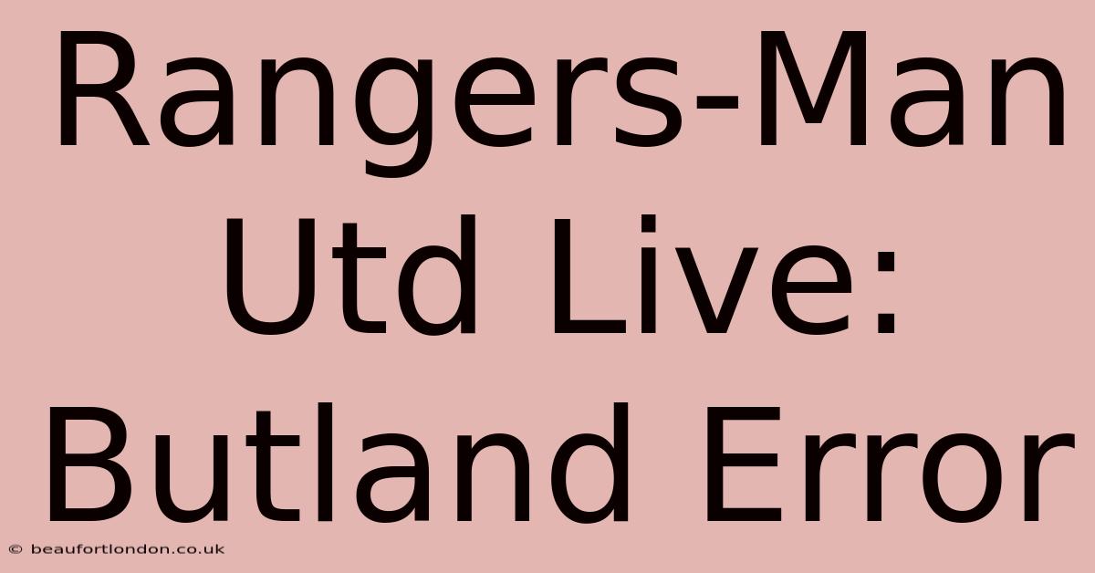 Rangers-Man Utd Live: Butland Error