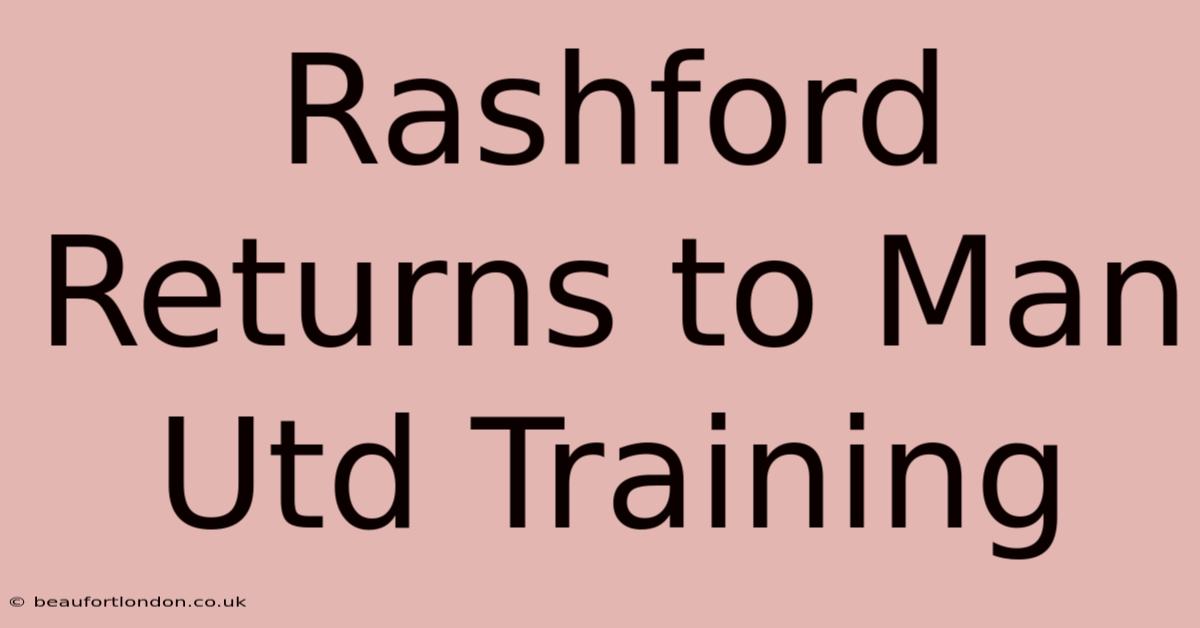 Rashford Returns To Man Utd Training