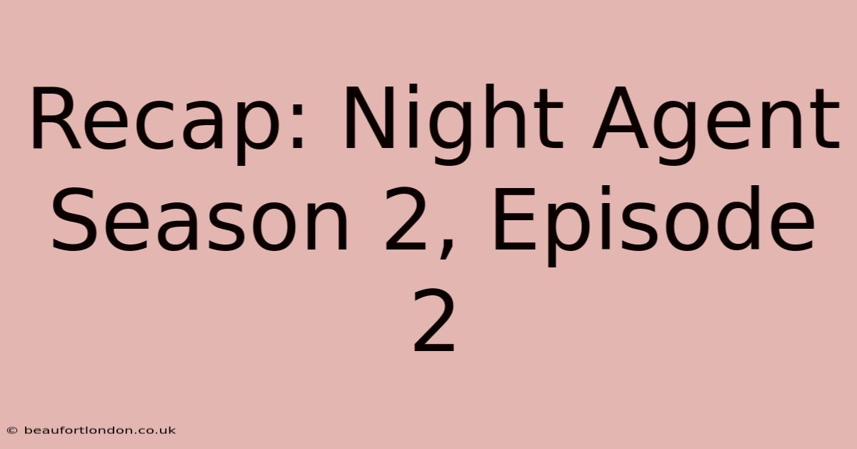 Recap: Night Agent Season 2, Episode 2