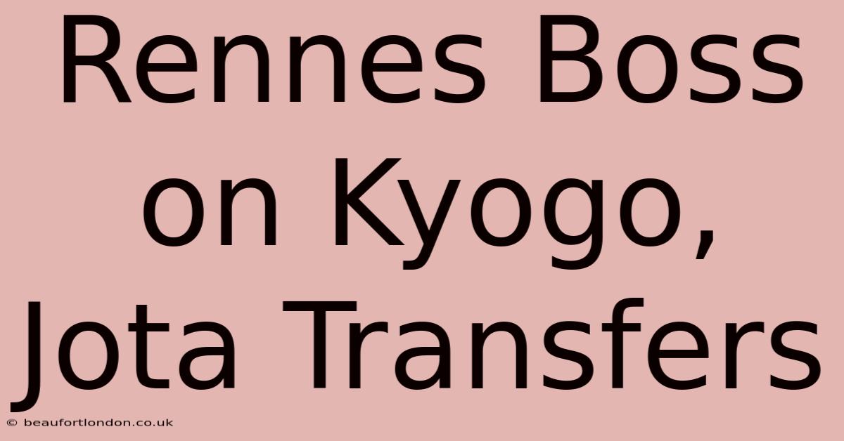 Rennes Boss On Kyogo, Jota Transfers