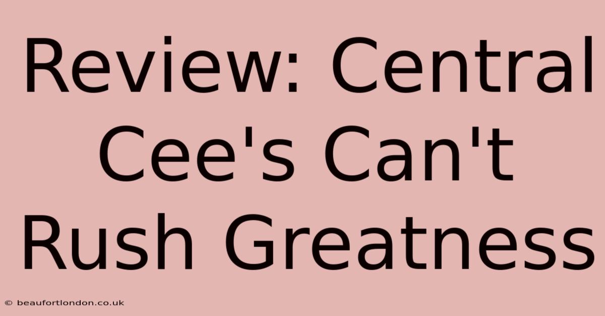 Review: Central Cee's Can't Rush Greatness