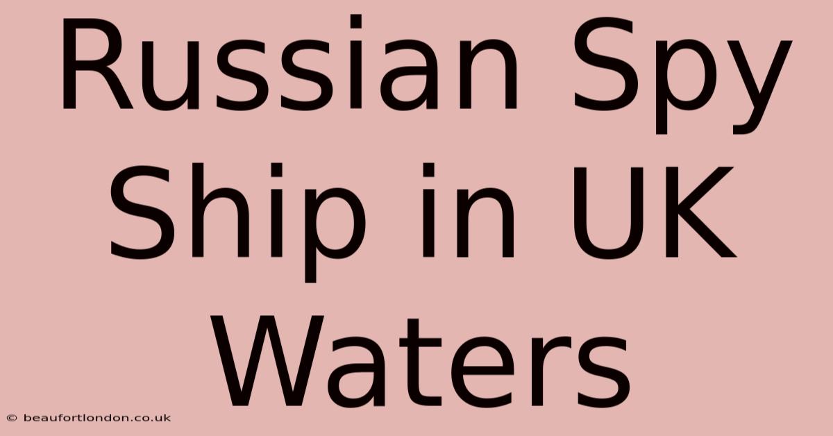 Russian Spy Ship In UK Waters