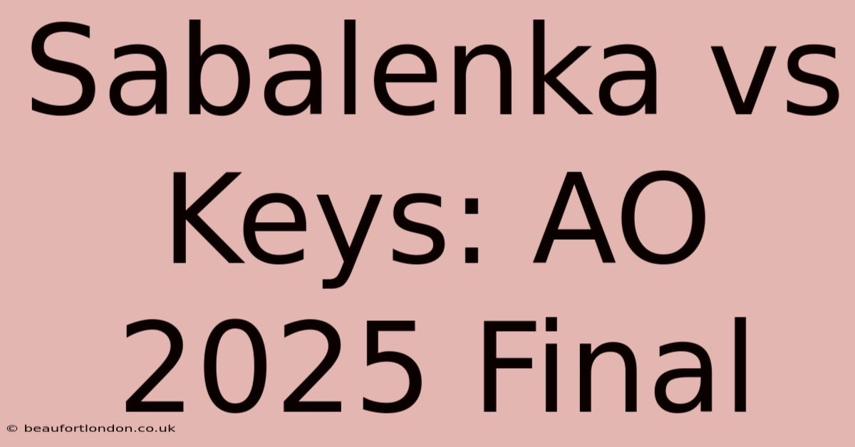 Sabalenka Vs Keys: AO 2025 Final