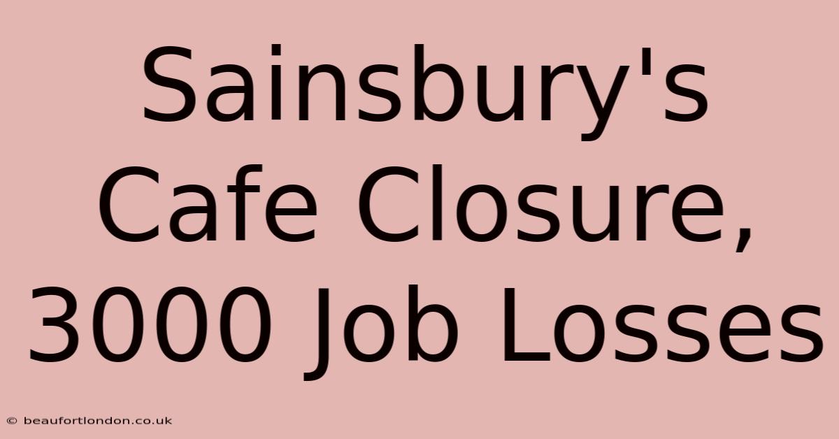 Sainsbury's Cafe Closure, 3000 Job Losses