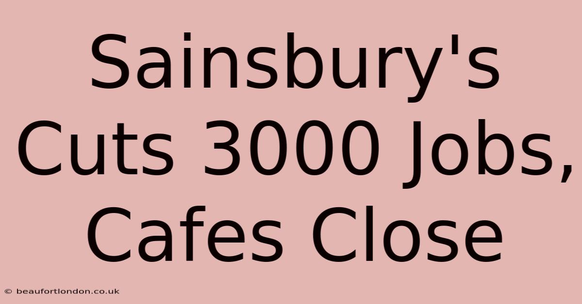 Sainsbury's Cuts 3000 Jobs, Cafes Close