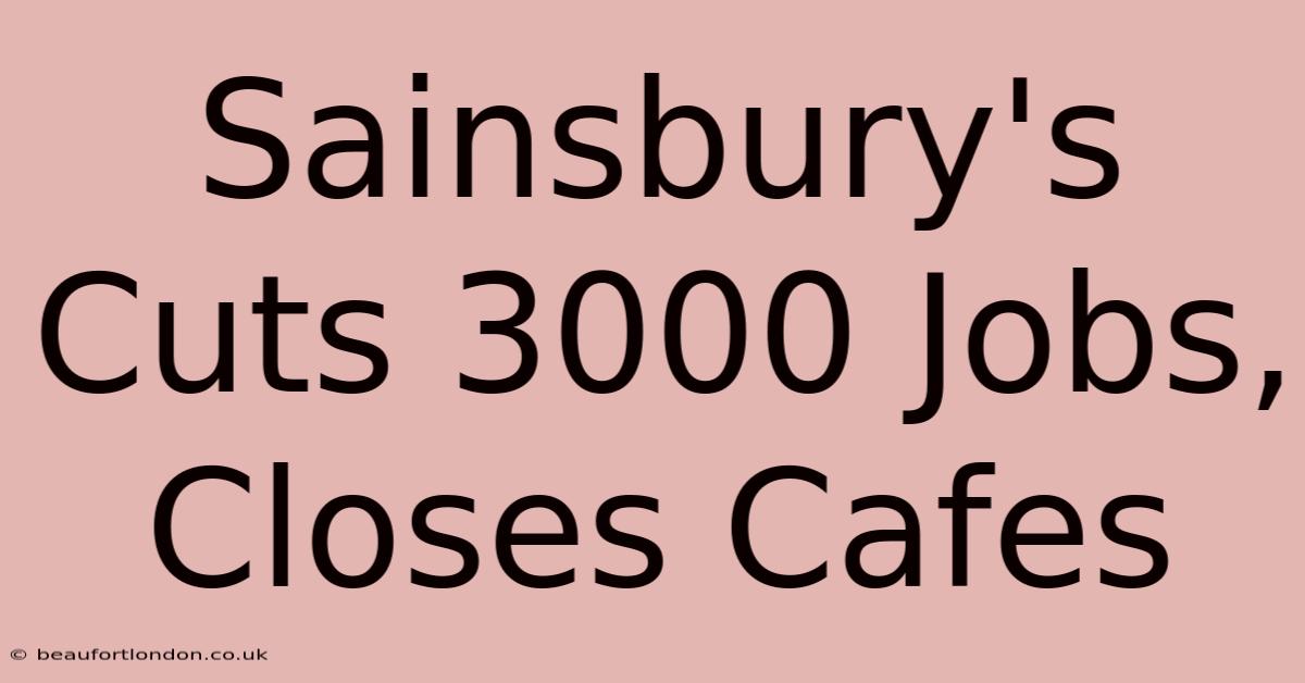 Sainsbury's Cuts 3000 Jobs, Closes Cafes