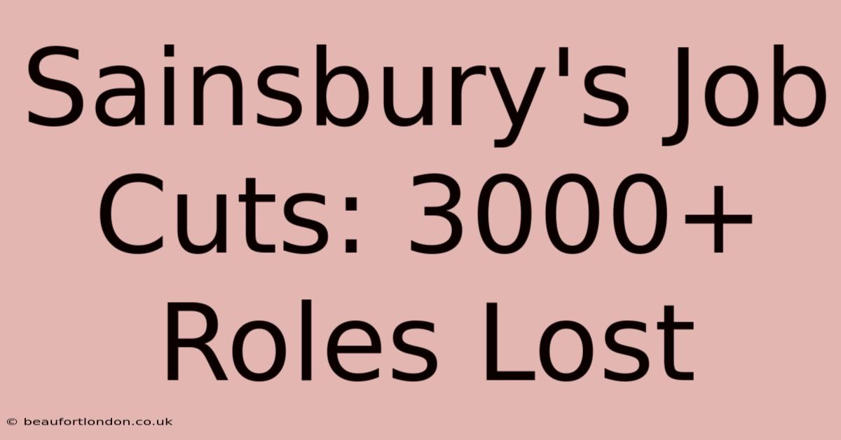 Sainsbury's Job Cuts: 3000+ Roles Lost