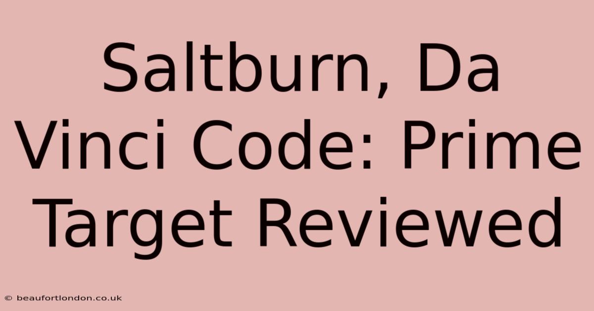 Saltburn, Da Vinci Code: Prime Target Reviewed