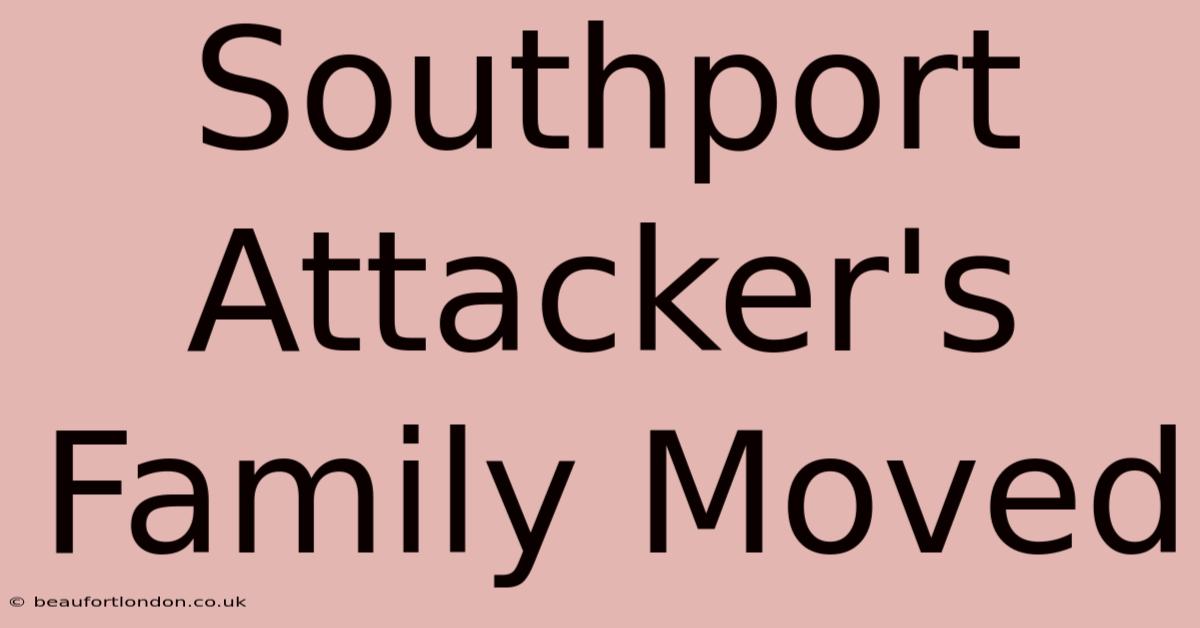 Southport Attacker's Family Moved