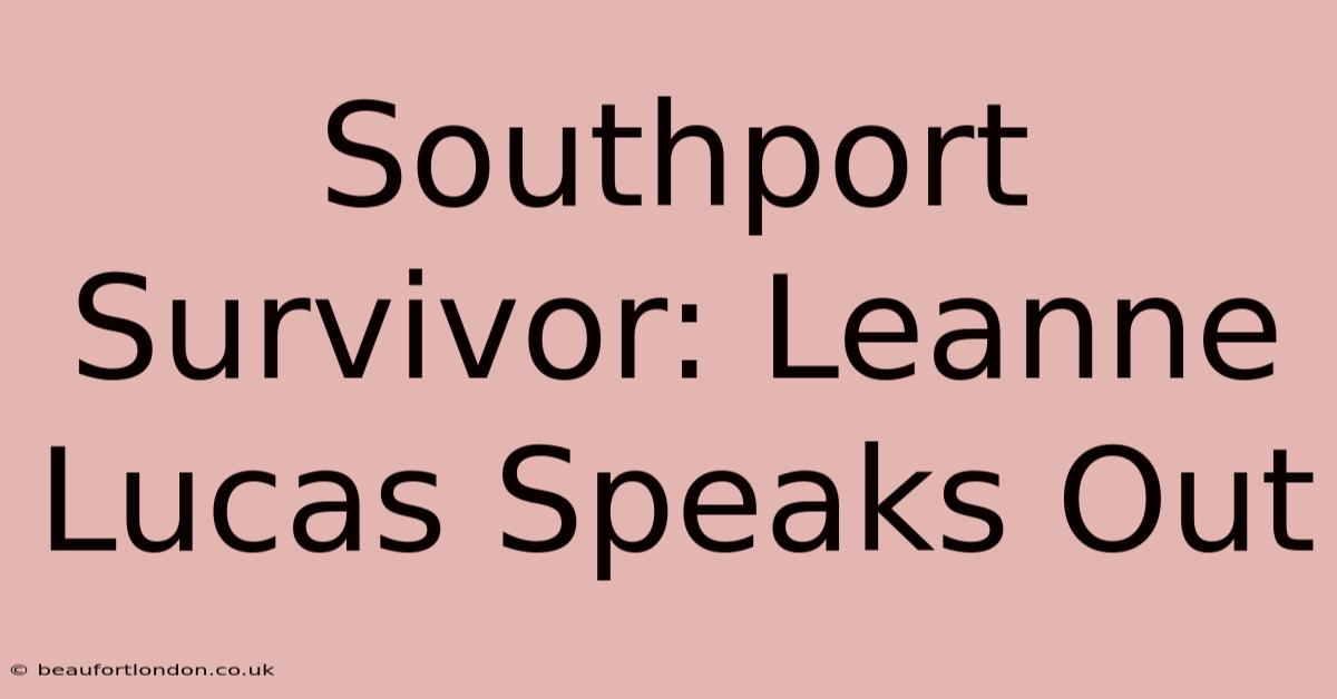 Southport Survivor: Leanne Lucas Speaks Out