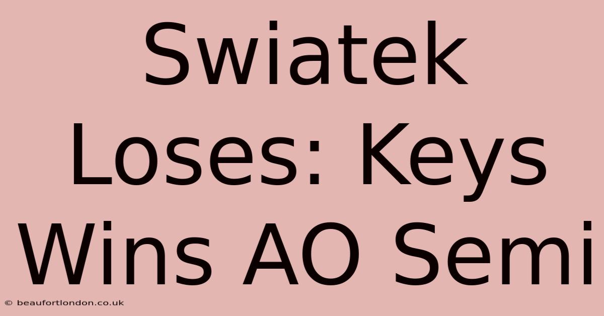 Swiatek Loses: Keys Wins AO Semi