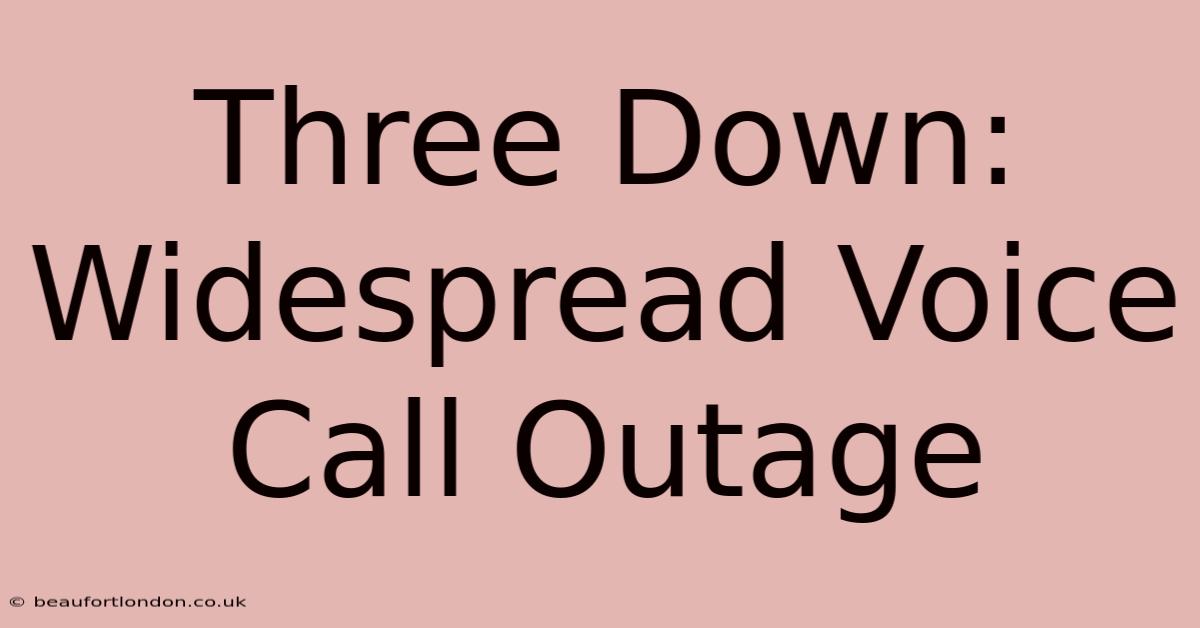 Three Down: Widespread Voice Call Outage