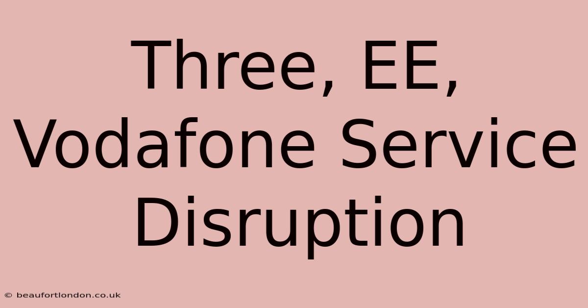 Three, EE, Vodafone Service Disruption