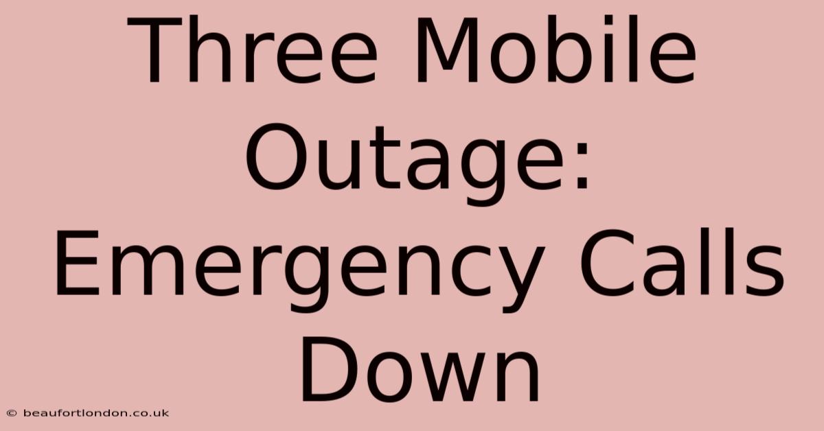 Three Mobile Outage: Emergency Calls Down