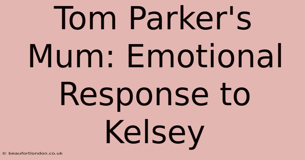 Tom Parker's Mum: Emotional Response To Kelsey