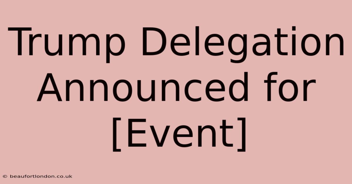 Trump Delegation Announced For [Event]