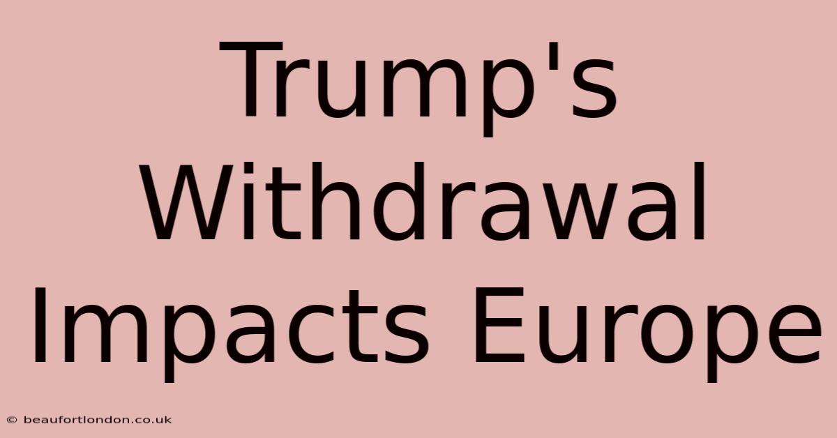 Trump's Withdrawal Impacts Europe