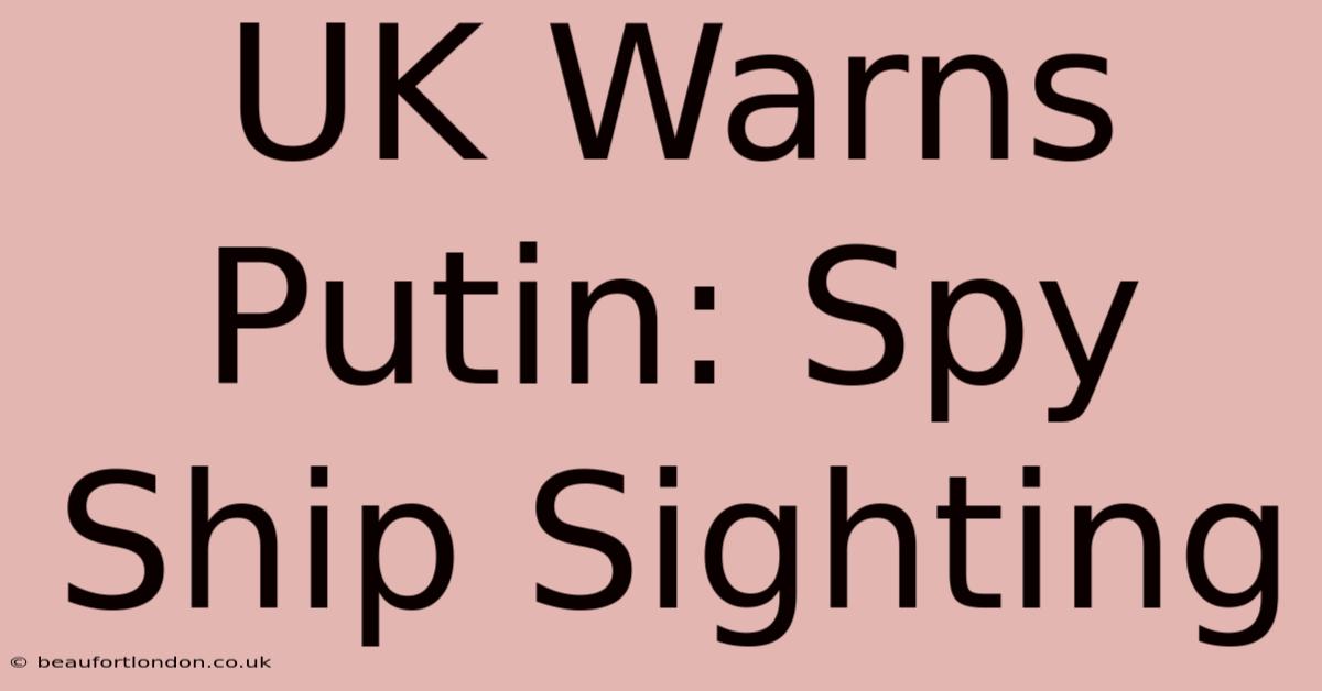 UK Warns Putin: Spy Ship Sighting