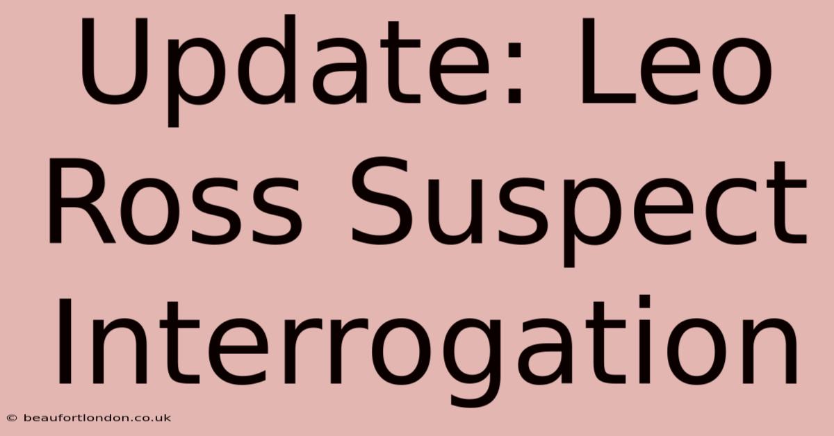 Update: Leo Ross Suspect Interrogation