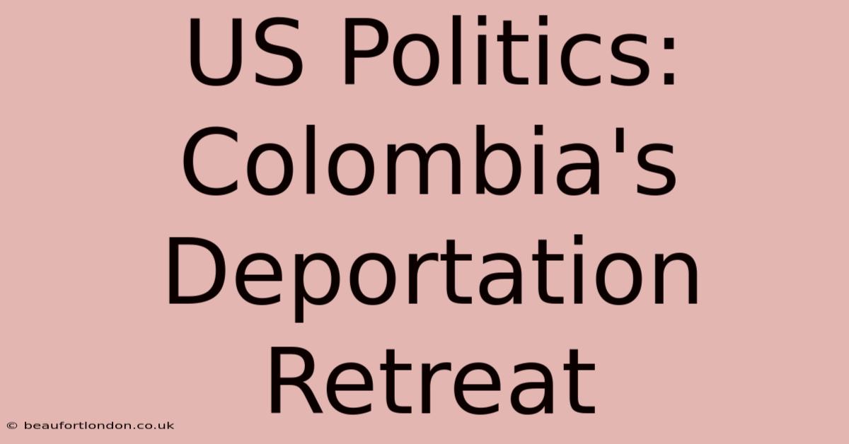 US Politics: Colombia's Deportation Retreat