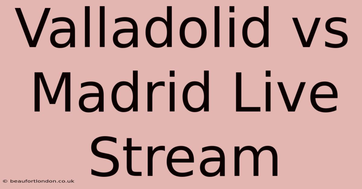 Valladolid Vs Madrid Live Stream