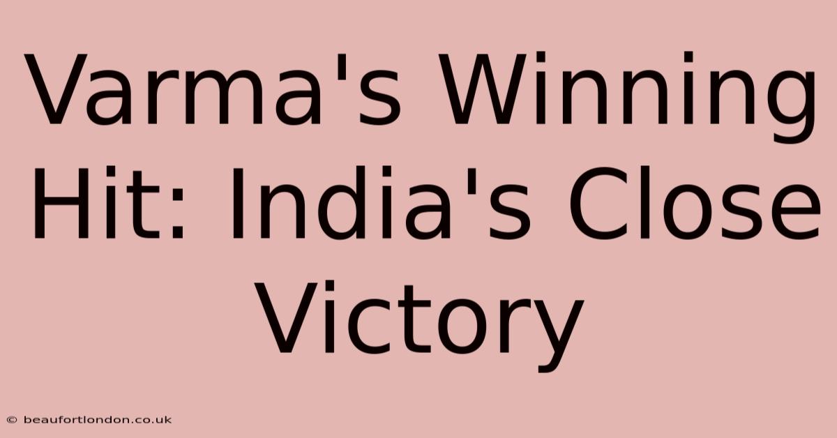 Varma's Winning Hit: India's Close Victory