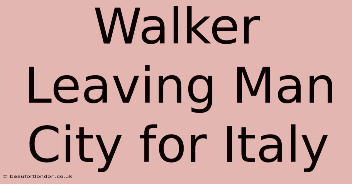 Walker Leaving Man City For Italy