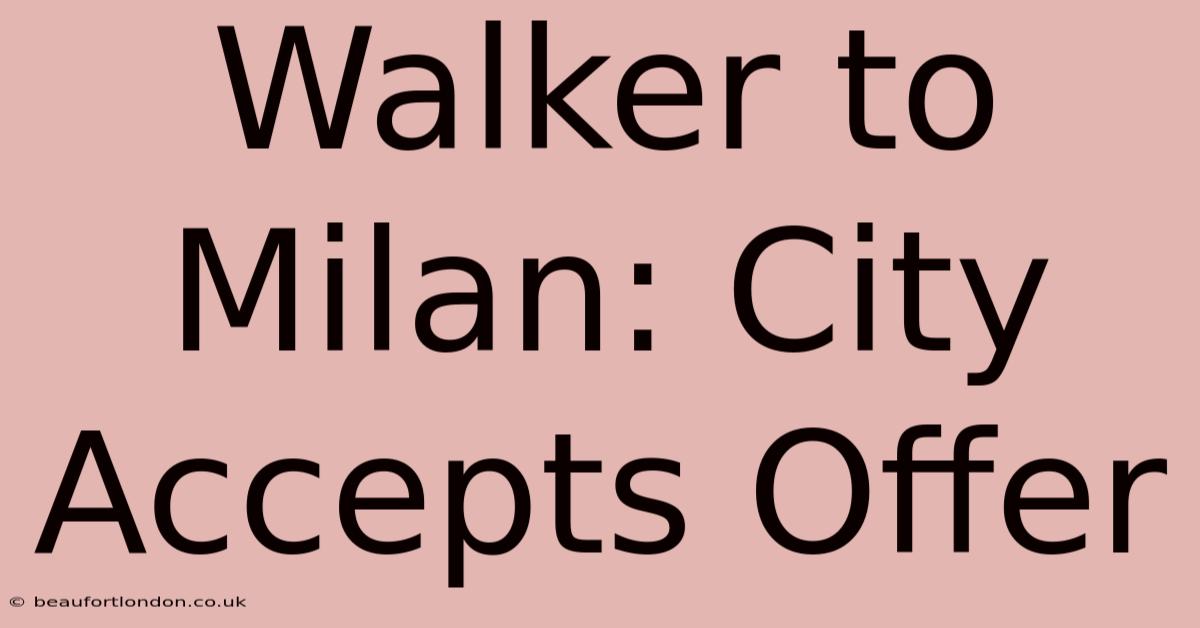 Walker To Milan: City Accepts Offer