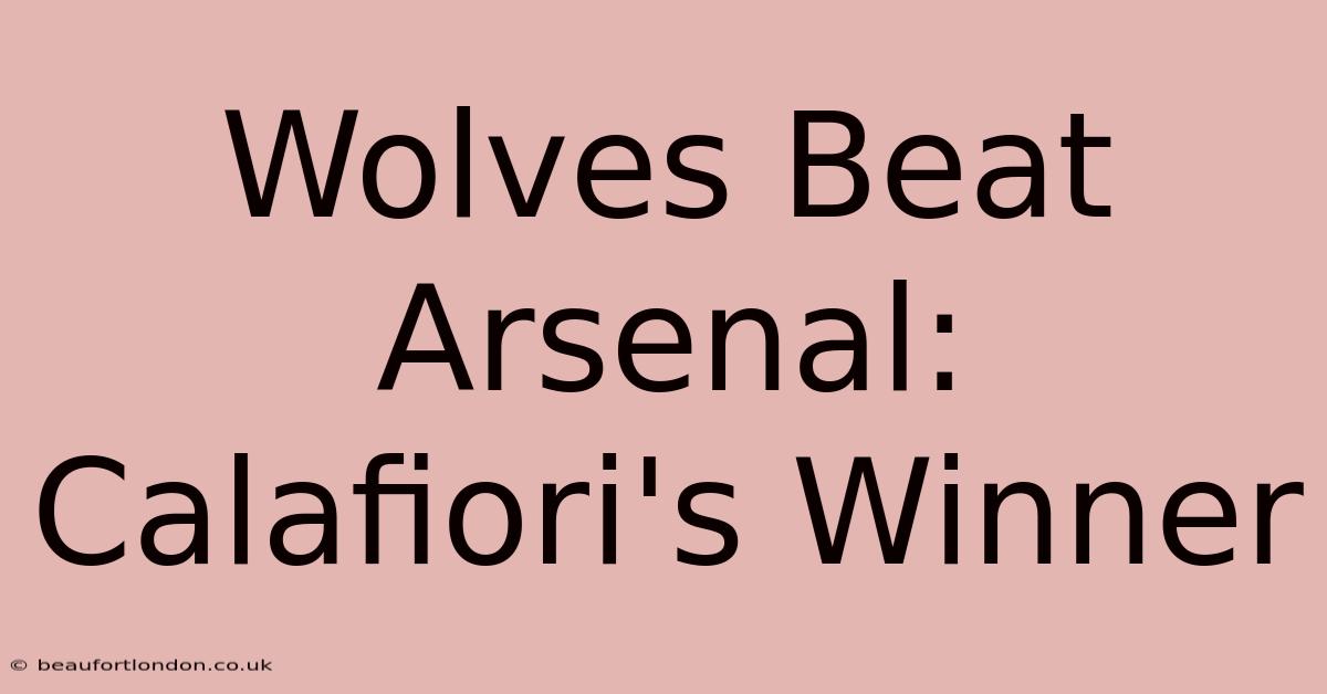 Wolves Beat Arsenal: Calafiori's Winner