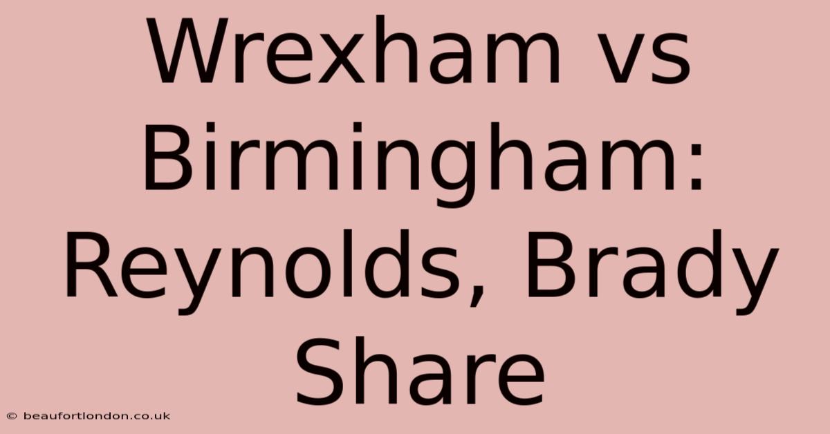 Wrexham Vs Birmingham: Reynolds, Brady Share